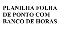 Planilha Folha De Ponto Com Banco De Horas