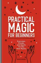 Practical Magic For Beginners : Exercises, Rituals, And Spells For The New Mystic, De Maggie Haseman. Editorial Rockridge Press, Tapa Blanda En Inglés