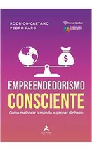 Livro Administração Empreendedorismo Consciente Como Melhorar O Mundo E Ganhar Dinheiro De Rodrigo Caetano E Pedro Paro Pela Alta Books (2020)