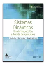 Sistemas Dinámicos Una Introducción A Través De Ejercicios, De Eva Sánchez, José González, Joaquín Gutiérrez,. Editorial Dextra, Edición 2015 En Español