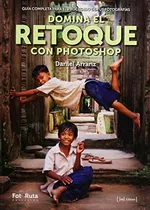 Domina El Retoque Con Photoshop: Guia Completa Para El Proce