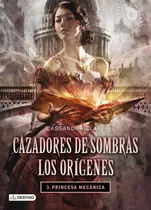 Princesa Mecanica: Cazadores De Sombras: Los Origenes 3. ...