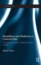 Mixed-race And Modernity In Colonial India - Adrian Carton