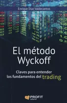 Metodo Wyckoff Claves Para Entender Los Fundamentos Del Trading, De Diaz Valdecantos Enrique. Editorial Profit, Tapa Blanda En Español, 2016