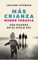 Más Crianza Menos Terapia, De Luciano Lutereau. Editorial Paidós, Tapa Blanda En Español, 2018