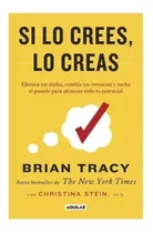 Si Lo Crees Lo Creas: Si Lo Crees Lo Creas, De Brian Tracy. Serie Nn Editorial Aguilar, Tapa Blanda, Edición Nn En Español, 2023
