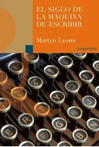 Siglo De La Máquina De Escribir, El, De Martyn Lyons. Editorial Ampersand, Tapa Blanda, Edición 1 En Español