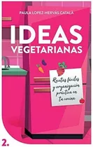 Libro:ideas Vegetarianas: Recetas Fáciles Y Organización Prá