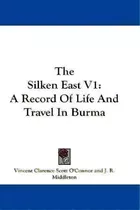 The Silken East V1 : A Record Of Life And Travel In Burma, De Vincent Clarence Scott O'nor. Editorial Kessinger Publishing En Inglés