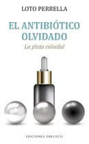 Antibiótico Olvidado, El, De Loto Perrella. Editorial Obelisco, Tapa Blanda, Edición 1 En Español
