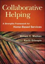 Collaborative Helping : A Strengths Framework For Home-ba...