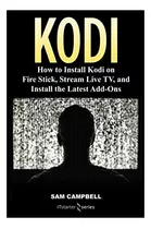 Libro: Kodi: How To Install Kodi On Fire Stick, Stream Live