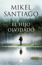 El Hijo Olvidado, De Mikel Santiago. Editorial Ediciones B, Tapa Blanda En Español, 2024