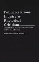 Public Relations Inquiry As Rhetorical Criticism - Willia...