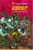 Caliente! Una Historia Del Jazz Latino - Delannoy, Luc