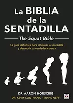La Biblia De La Sentadilla: La Guía Definitiva Para Dominar 