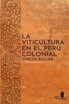 La Viticultura En El Peru Colonial - Buller, Carlos, De Buller, Carlos. Editorial Barker & Jules, Llc En Español