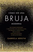 Cómo Ser Una Bruja Moderna / Gabriela Herstick