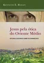 Jesus Pela Ótica Do Oriente Médio - Vida Nova, De Kenneth E. Bailey. Editora Vida Nova, Capa Mole Em Português, 2016