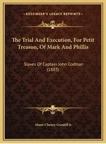 Libro The Trial And Execution, For Petit Treason, Of Mark...