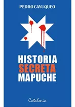 Historia Secreta Mapuche - Pedro Cayuqueo