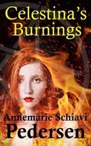 Celestina's Burnings - Annemarie Schiavi Pedersen