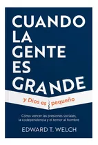 Cuando La Gente Es Grande Y Dios Pequeño, De Edward T. Welch. Editorial Poiema, Tapa Blanda En Español, 2022
