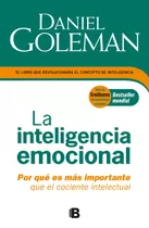 La Inteligencia Emocional: Por Qué Es Más Importante Que El Cociente Intelectual, De Goleman, Daniel. Serie No Ficción, Vol. 0.0. Editorial Ediciones B, Tapa Blanda, Edición 1.0 En Español, 2018