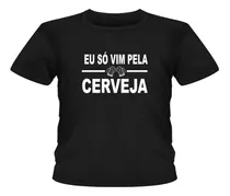 Camiseta Camisa Eu Só Vim Pela Cerveja