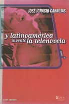 Y Latinoamerica Invento La Telenovela Jose Ignacio Cabrujas 