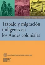 Trabajo Y Migración Indígenas En Los Andes Coloniales, De Nicolás Sánchez-albornóz. Editorial Instituto De Estudios Peruanos (iep), Tapa Blanda En Español, 2020