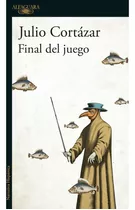Final Del Juego - Julio Cortazar, De Cortázar, Julio. Editorial Alfaguara, Tapa Blanda En Español, 2016