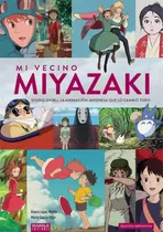 Mi Vecino Miyazaki: Studio Ghibli. La Animación Japonesa Que Lo Cambió Todo., De Álvaro López Martín., Vol. Único. Editorial Diabolo, Tapa Dura, Edición 1.0 En Español, 2020