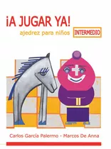 A Jugar Ya ! Intermedio - Ajedrez Para Ni/os - Carlos Garcia