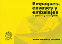 Empaques, Envases Y Embalajes. El Producto Y Su Recipiente, De Jaime Mendoza Robledo. Editorial U. Javeriana, Tapa Blanda, Edición 2018 En Español