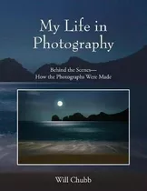 Libro My Life In Photography : Behind The Scenes - How Th...