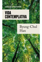 Vida Contemplativa: Elogio De La Inactividad, De Han, Byung-chul. Editorial Taurus, Tapa Blanda, Edición 1 En Español, 2023