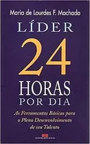 Livro Líder 24 Horas Por Dia - As Ferramentas Básicas Para O Pleno Desenvolimento De Seu Talento - Maria De Lourdes F. Machado [2000]