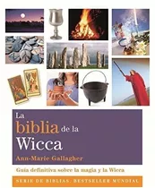 La Biblia De La Wicca: Guía Definitiva Sobre La Magia Y La W