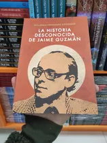 Libro La Historia Desconocida De Jaime Guzmán - Fernández