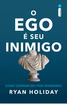 O Ego É Seu Inimigo Como Dominar Seu Pior Adversário - Intrí