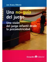 Una No-guia Del Juego: Una Vision Del Juego Infantil Desde La Psicomotricidad, De Jon Arana Albeniz. Editorial Octaedro, Tapa Blanda En Español