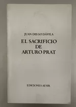 Sacrificio De Arturo Prat - Rafael Videla E .- Juan Diego D.