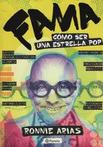 Fama, Cómo Ser Una Estrella Pop. Ronnie Arias. Ed. Planeta