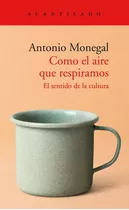 Como El Aire Que Respiramos., De Antonio Monegal. Editorial El Acantilado, Tapa Blanda En Español, 2022