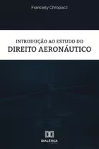 Introdução Ao Estudo Do Direito Aeronáutico, De Franciely Chropacz. Editorial Dialética, Tapa Blanda En Portugués, 2020