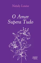 O Amor Supera Tudo, De Louise, Nataly. Novo Século Editora E Distribuidora Ltda., Capa Mole Em Português, 2019