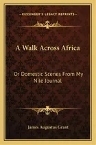 A Walk Across Africa: Or Domestic Scenes From My Nile Journal, De Grant, James Augustus. Editorial Kessinger Pub Llc, Tapa Blanda En Inglés