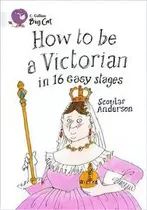 How To Be A Victorian In 16 Easy Stages - Band 17 - Big Cat, De Anderson, Scoular. Editorial Harper Collins Publishers Uk En Inglés, 2013