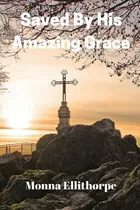 Libro Saved By His Amazing Grace : He Never Gave Up On Me...